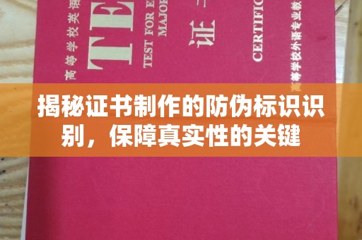 乐至揭秘证书制作的防伪标识识别，保障真实性的关键