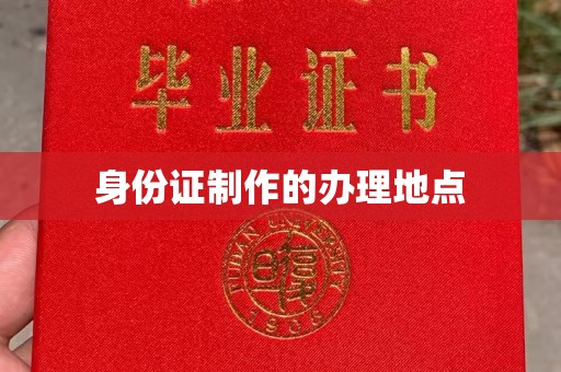 乐至身份证制作的办理地点