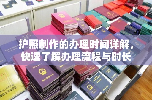 乐至护照制作的办理时间详解，快速了解办理流程与时长