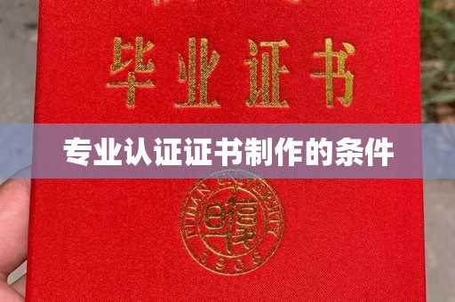 乐至专业认证证书制作的条件